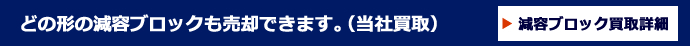 どの形の減容ブロックも売却できます。（当社買取）